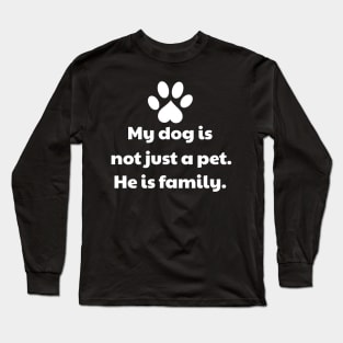 My Dog Is Not Just A Pet - He Is Family Long Sleeve T-Shirt